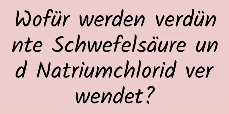 Wofür werden verdünnte Schwefelsäure und Natriumchlorid verwendet?