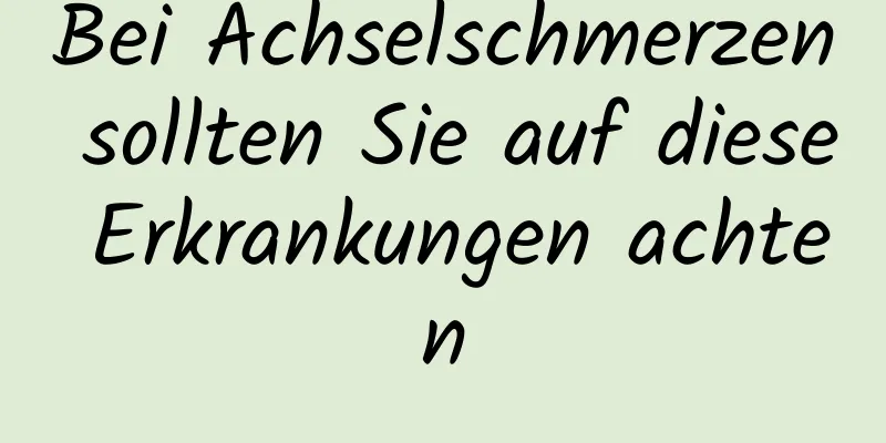 Bei Achselschmerzen sollten Sie auf diese Erkrankungen achten