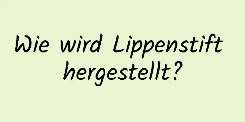 Wie wird Lippenstift hergestellt?