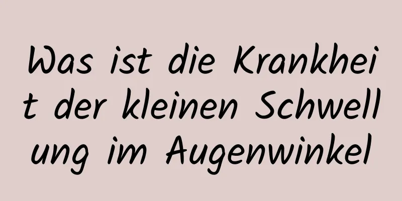 Was ist die Krankheit der kleinen Schwellung im Augenwinkel
