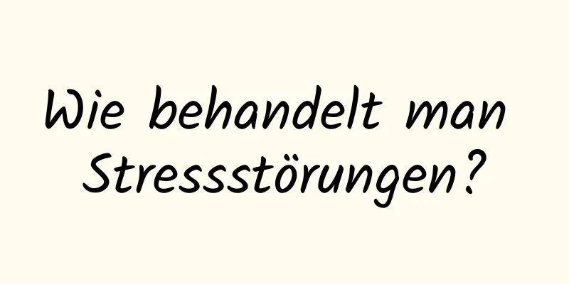 Wie behandelt man Stressstörungen?