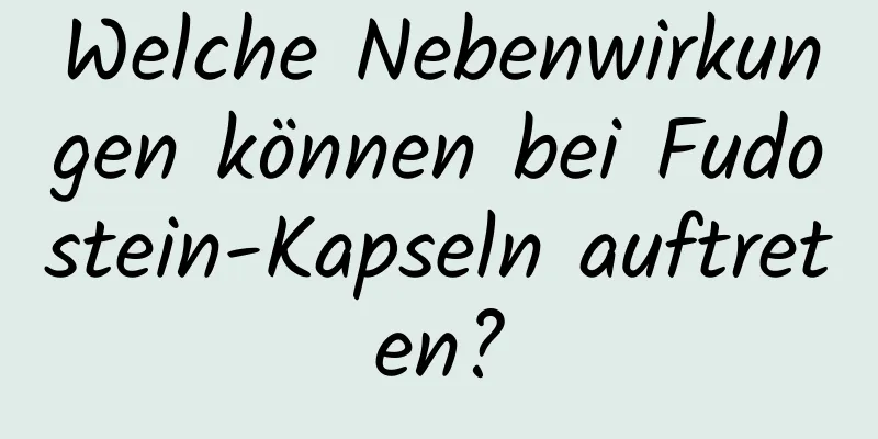 Welche Nebenwirkungen können bei Fudostein-Kapseln auftreten?
