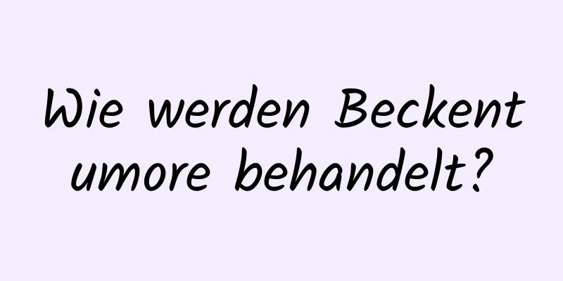 Wie werden Beckentumore behandelt?