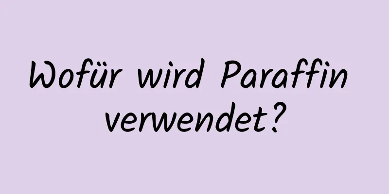 Wofür wird Paraffin verwendet?