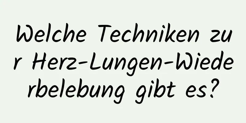 Welche Techniken zur Herz-Lungen-Wiederbelebung gibt es?
