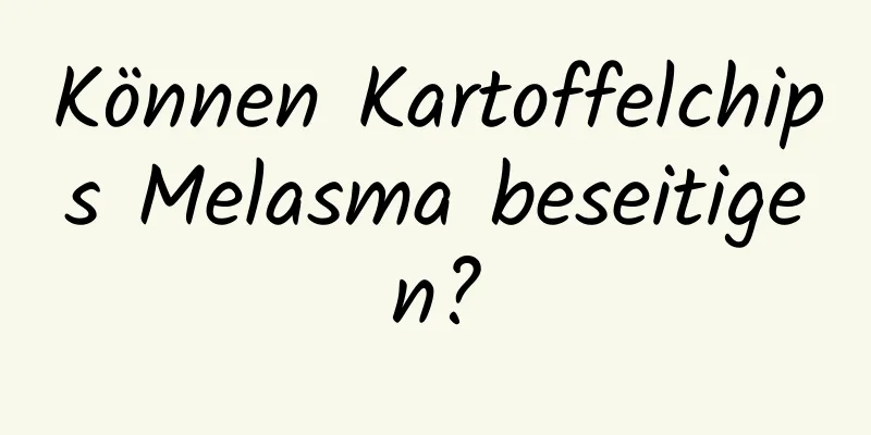 Können Kartoffelchips Melasma beseitigen?