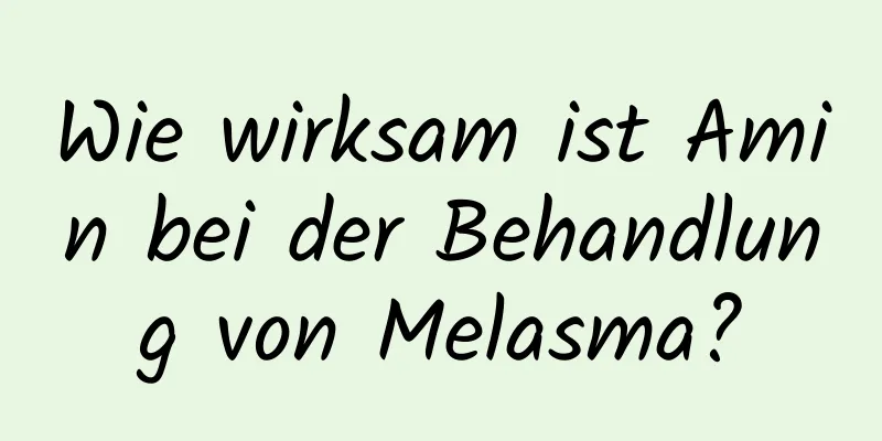 Wie wirksam ist Amin bei der Behandlung von Melasma?