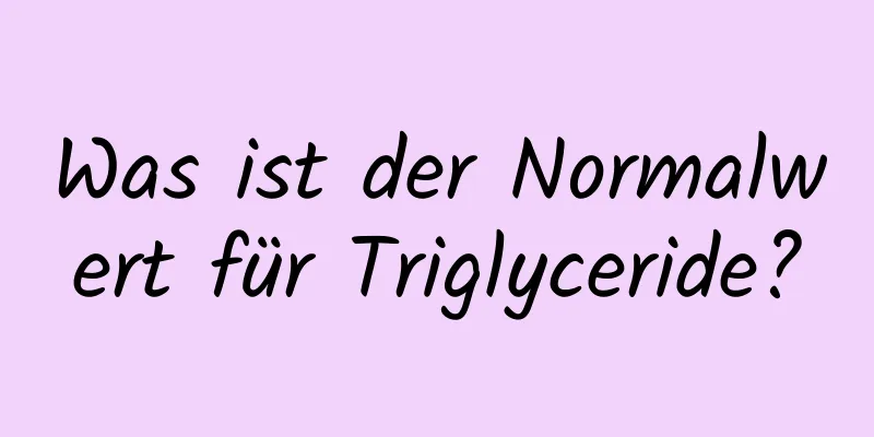 Was ist der Normalwert für Triglyceride?