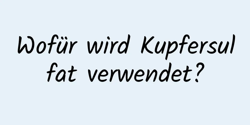 Wofür wird Kupfersulfat verwendet?