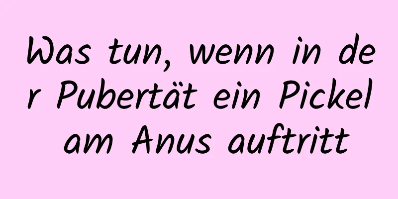 Was tun, wenn in der Pubertät ein Pickel am Anus auftritt