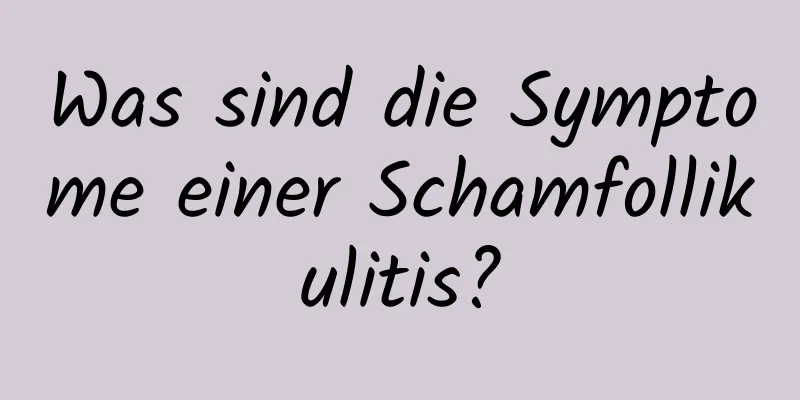 Was sind die Symptome einer Schamfollikulitis?