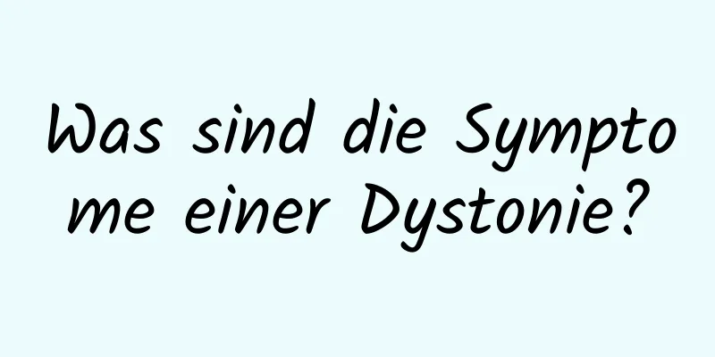 Was sind die Symptome einer Dystonie?