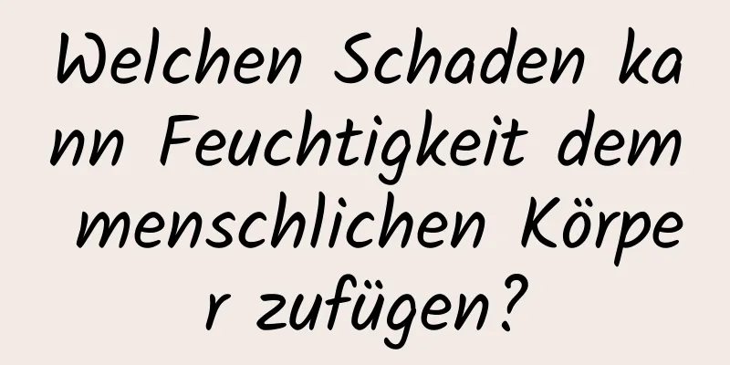 Welchen Schaden kann Feuchtigkeit dem menschlichen Körper zufügen?