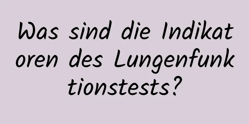 Was sind die Indikatoren des Lungenfunktionstests?