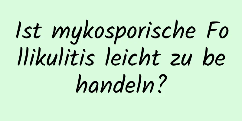 Ist mykosporische Follikulitis leicht zu behandeln?