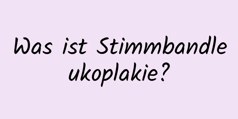 Was ist Stimmbandleukoplakie?