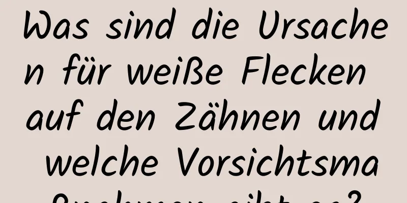 Was sind die Ursachen für weiße Flecken auf den Zähnen und welche Vorsichtsmaßnahmen gibt es?