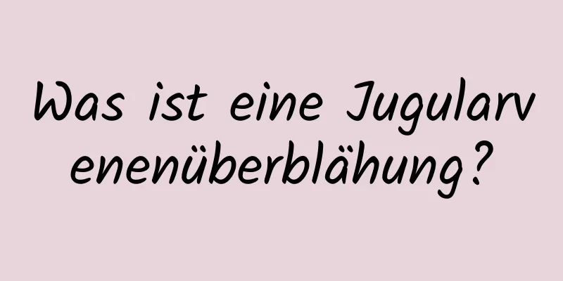 Was ist eine Jugularvenenüberblähung?