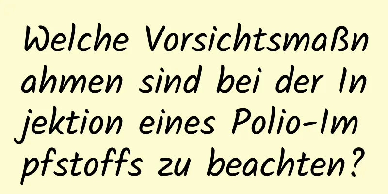 Welche Vorsichtsmaßnahmen sind bei der Injektion eines Polio-Impfstoffs zu beachten?
