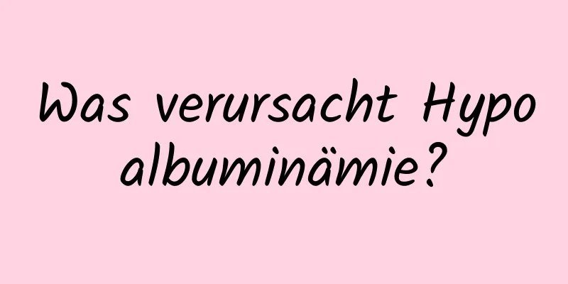 Was verursacht Hypoalbuminämie?