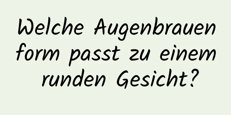 Welche Augenbrauenform passt zu einem runden Gesicht?