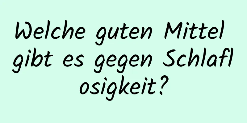 Welche guten Mittel gibt es gegen Schlaflosigkeit?