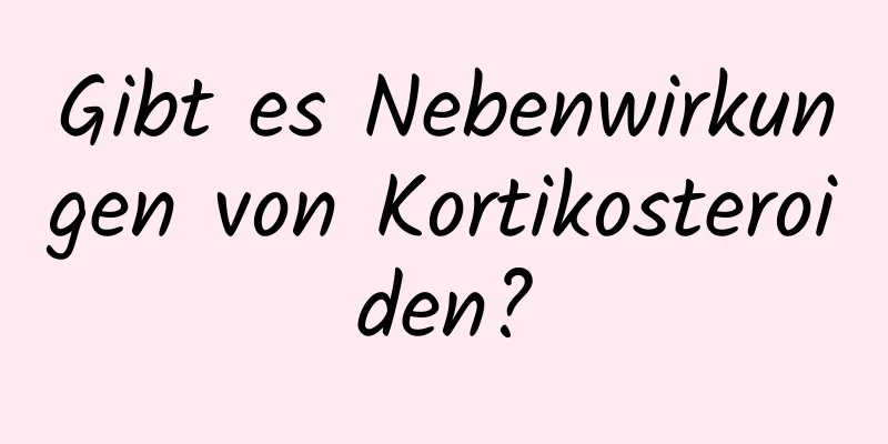 Gibt es Nebenwirkungen von Kortikosteroiden?