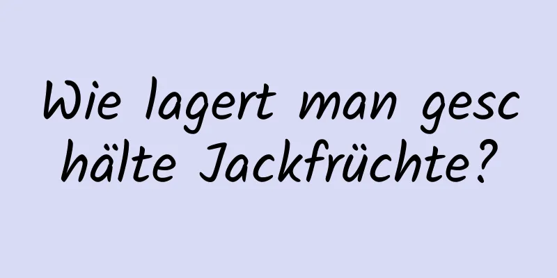 Wie lagert man geschälte Jackfrüchte?