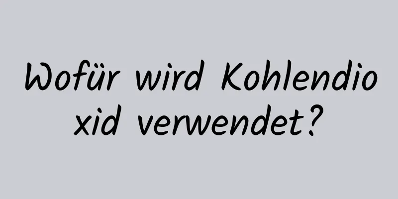 Wofür wird Kohlendioxid verwendet?