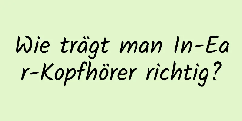 Wie trägt man In-Ear-Kopfhörer richtig?