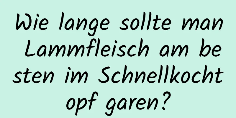 Wie lange sollte man Lammfleisch am besten im Schnellkochtopf garen?