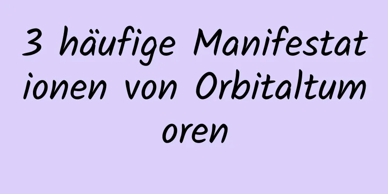 3 häufige Manifestationen von Orbitaltumoren