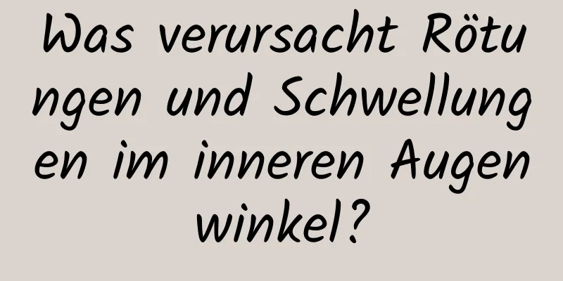 Was verursacht Rötungen und Schwellungen im inneren Augenwinkel?
