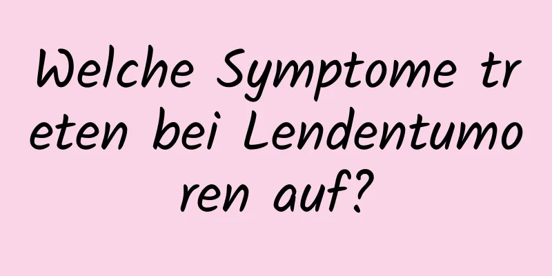 Welche Symptome treten bei Lendentumoren auf?
