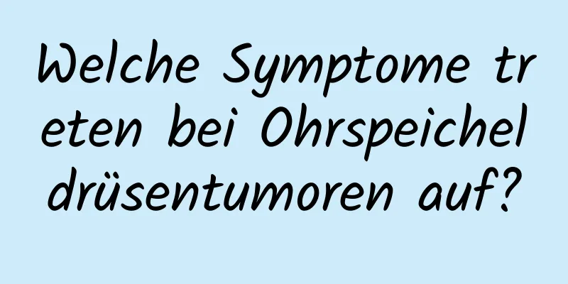 Welche Symptome treten bei Ohrspeicheldrüsentumoren auf?