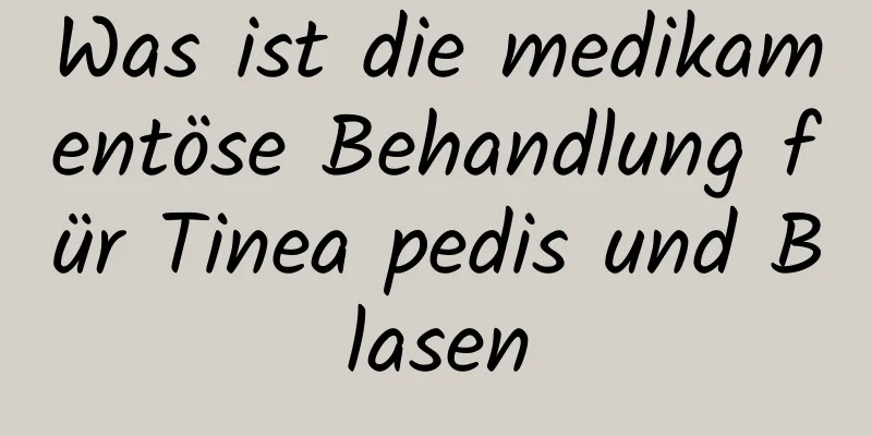 Was ist die medikamentöse Behandlung für Tinea pedis und Blasen
