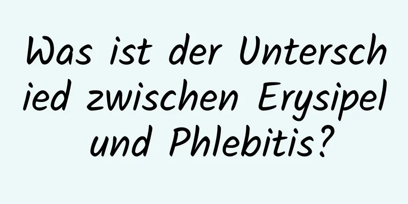 Was ist der Unterschied zwischen Erysipel und Phlebitis?