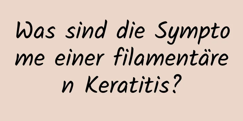 Was sind die Symptome einer filamentären Keratitis?