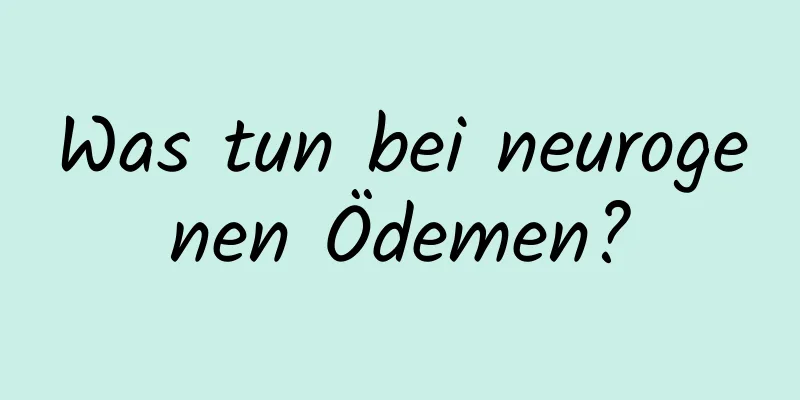 Was tun bei neurogenen Ödemen?