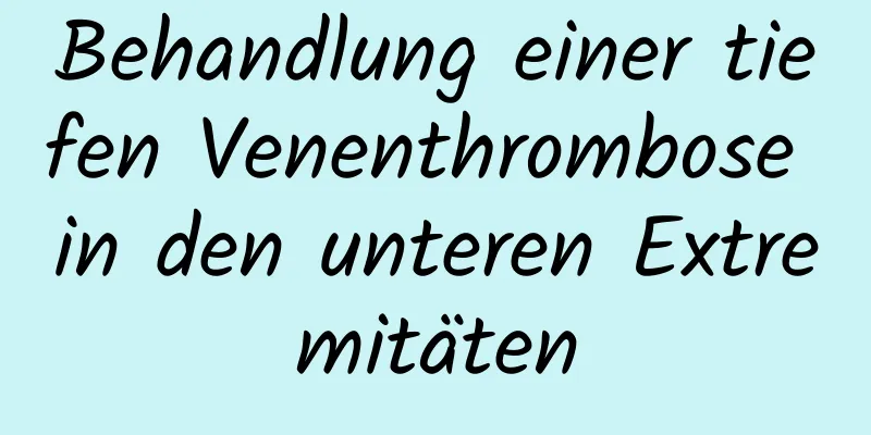 Behandlung einer tiefen Venenthrombose in den unteren Extremitäten