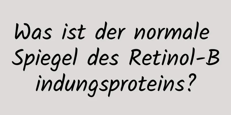 Was ist der normale Spiegel des Retinol-Bindungsproteins?