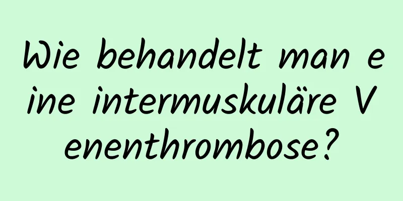 Wie behandelt man eine intermuskuläre Venenthrombose?