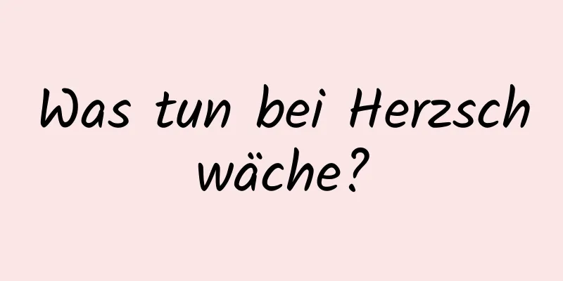 Was tun bei Herzschwäche?