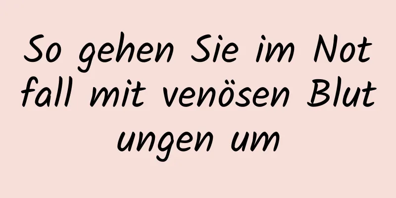So gehen Sie im Notfall mit venösen Blutungen um