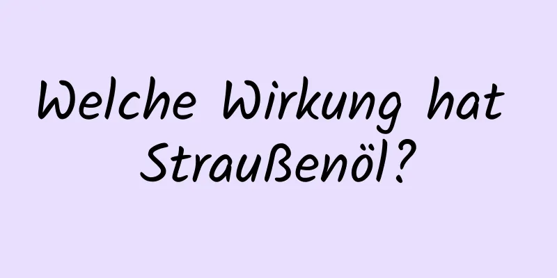 Welche Wirkung hat Straußenöl?