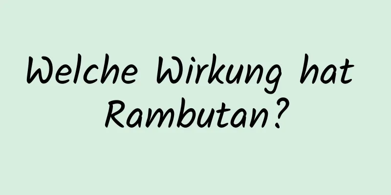 Welche Wirkung hat Rambutan?