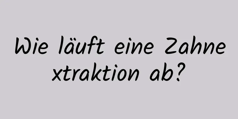 Wie läuft eine Zahnextraktion ab?