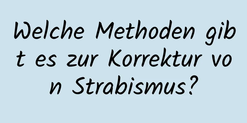 Welche Methoden gibt es zur Korrektur von Strabismus?
