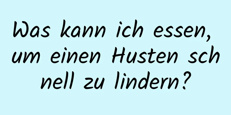 Was kann ich essen, um einen Husten schnell zu lindern?