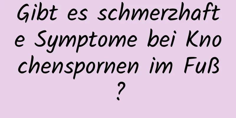 Gibt es schmerzhafte Symptome bei Knochenspornen im Fuß?